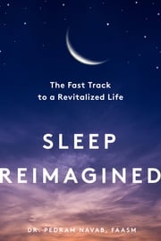 Sleep Reimagined: The Fast Track to a Revitalized Life Pedram Navab, MD, FAASM