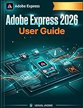 Adobe Express 2026 User Guide: Zero to Published: Fast-Track Your Content, Automate Social Media, an