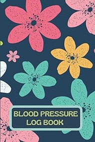 Blood Pressure Log Book: Beautiful Floral Weekly BP Journal, Personal Tracker Diary for BP Record & 