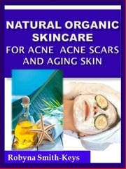Natural Organic Skincare Recipes Acne Acne Scars &amp; Aging Skin Robyna Smith-Keys