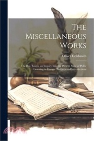 76161.The Miscellaneous Works: The Bee. Essays. an Inquiry Into the Present State of Polite Learning in Europe. Prefaces and Introductions