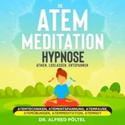 Die Atem Meditation / Hypnose - Atmen, loslassen, entspannen Dr. Alfred Pöltel