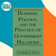 Business, Politics, and the Practice of Government Relations by Charles S. Mack (US edition, hardcov