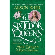 Six Tudor Queens: Anne Boleyn, A King's Obsession : Six Tudor Queens 2 by Alison Weir (UK edition, p
