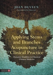 Applying Stems and Branches Acupuncture in Clinical Practice Joan Duveen