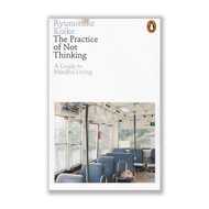 The Practice of Not Thinking: A Guide to Mindful Living