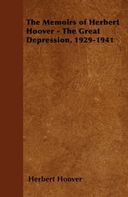 The Memoirs of Herbert Hoover - The Great Depression, 1929-1941 Herbert Hoover