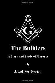 The Builders: A Story and Study of Masonry By Joseph Fort Newton The Builders: A Story and Study of 