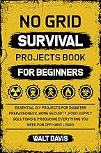 NO GRID SURVIVAL PROJECTS BOOK FOR BEGINNERS: Essential DIY Projects for Disaster Preparedness, Home