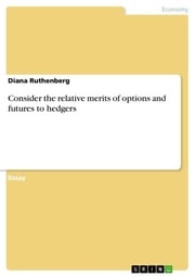 Consider the relative merits of options and futures to hedgers Diana Ruthenberg