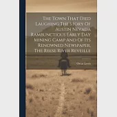 The Town That Died Laughing The Story Of Austin Nevada Rambunctious Early Day Mining Camp And Of Its Renowned Newspaper, The Reese River Reveille