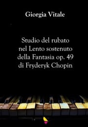 Studio del rubato nel Lento sostenuto della Fantasia op. 49 di Fryderyk Chopin Giorgia Vitale