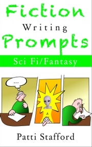 Fiction Writing Prompts: SciFi &amp; Fantasy Patti Stafford