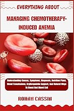EVERYTHING ABOUT MANAGING CHEMOTHERAPY-INDUCED ANEMIA: Understanding Causes, Symptoms, Diagnosis, Nu