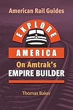 EXPLORE AMERICA BY RAIL ON AMTRAK’S EMPIRE BUILDER: The Essential Rail Travel Guide Route Map to Exp