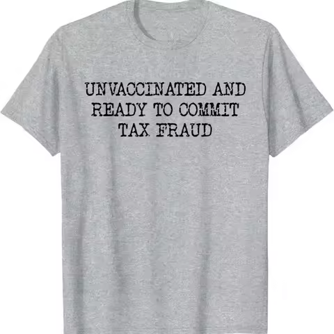 Unvaccinated And Ready To Commit Tax Fraud T Shirt