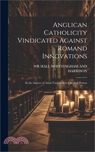 21537.Anglican Catholicity Vindicated Against Romand Innovations: In the Answer of Asaac Casaubon to Cardinal Perron