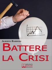 Battere la Crisi. Come Battere la Crisi Controllando le Spese e Ottimizzando i Consumi. (Ebook Italiano - Anteprima Gratis) Alberto Barbieri