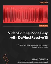 Video Editing Made Easy with DaVinci Resolve 18 Lance Phillips