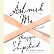 Astonish Me Maggie Shipstead