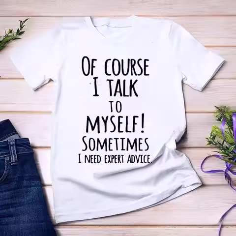 Funny of Course I Talk To Myself Sometimes I Need Expert Advice Graphic T-shirt Women Casual Tshirt 