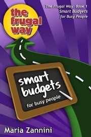 Smart Budgets for Busy People, The Frugal Way Maria Zannini