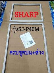 ขอบยางตู้เย็น SHARP 2ประตู รุ่นSJ-P45M