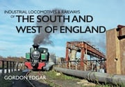 Industrial Locomotives &amp; Railways of the South and West of England Gordon Edgar