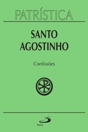 Patrística - Confissões - Vol. 10 Santo Agostinho