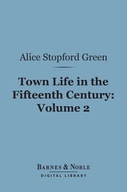 Town Life in the Fifteenth Century, Volume 2 (Barnes &amp; Noble Digital Library) Alice Stopford Green