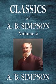 Classics of A. B. Simpson A. B. Simpson