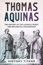 THOMAS AQUINAS: The History of The Catholic Priest And Influential Philosopher History Titans