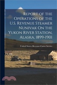 196324.Report of the Operations of the U.S. Revenue Steamer Nunivak On the Yukon River Station, Alaska, 1899-1901