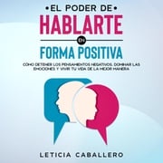 El poder de hablarte en forma positiva Leticia Caballero