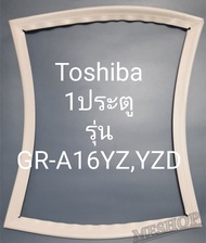 ขอบยางตู้เย็น Toshiba 1 ประตูรุ่นGR-A16YZYZD