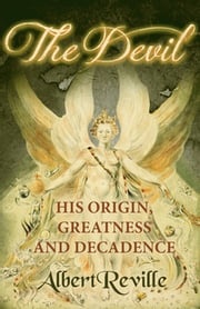 The Devil - His Origin, Greatness and Decadence Albert Reville