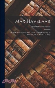 Max Havelaar: Or, the Coffee Auctions of the Dutch Trading Company, by Multatuli, Tr. by Baron A. Nahuÿs