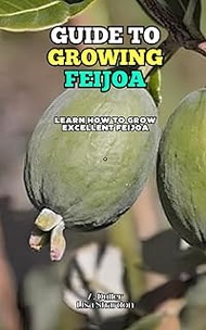 Guide to Growing Feijoa: Learn how to grow excellent Feijoa