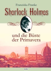 Sherlock Holmes und die Büste der Primavera Franziska Franke