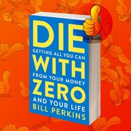 Die with Zero: Getting All You Can from Your Money and Your Life Bill