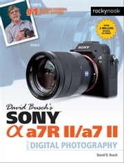 David Busch’s Sony Alpha a7R II/a7 II Guide to Digital Photography   David D. Busch