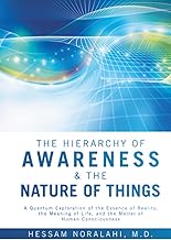 The Hierarchy of Awareness & The Nature of Things: A Quantum Exploration of the Essence of Reality, 