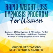 Rapid Weight Loss Hypnosis Program For Women Beginners 21 Day Hypnosis &amp; Affirmations For Fat Burning, Calorie Blast, Mindfulness, Emotional Eating &amp; Cravings (Hypnotic Gastric Band) Guided Meditations &amp; Self-Hypnosis