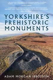 Yorkshire's Prehistoric Monuments Adam Morgan Ibbotson