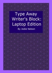 Type Away Writer's Block: Laptop Edition Jodie Nelson