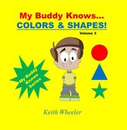 My Buddy Knows...Colors &amp; Shapes Keith Wheeler