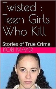 Twisted : Teen Girls Who Kill Kori Mayer