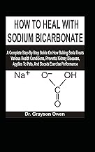 HOW TO HEAL WITH SODIUM BICARBONATE: A Complete Step-By-Step Guide On How Baking Soda Treats Various