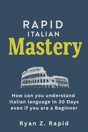 Rapid Italian Mastery Ryan Z. Rapid