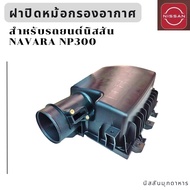 ฝาปิดหม้อกรองอากาศ สำหรับรถยนต์ NISSAN NAVARA NP300(D23) สินค้าอะไหล่แท้นิสสัน
